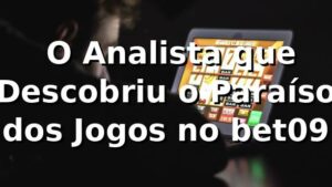 🎰 O Analista que Descobriu o Paraíso dos Jogos no bet09